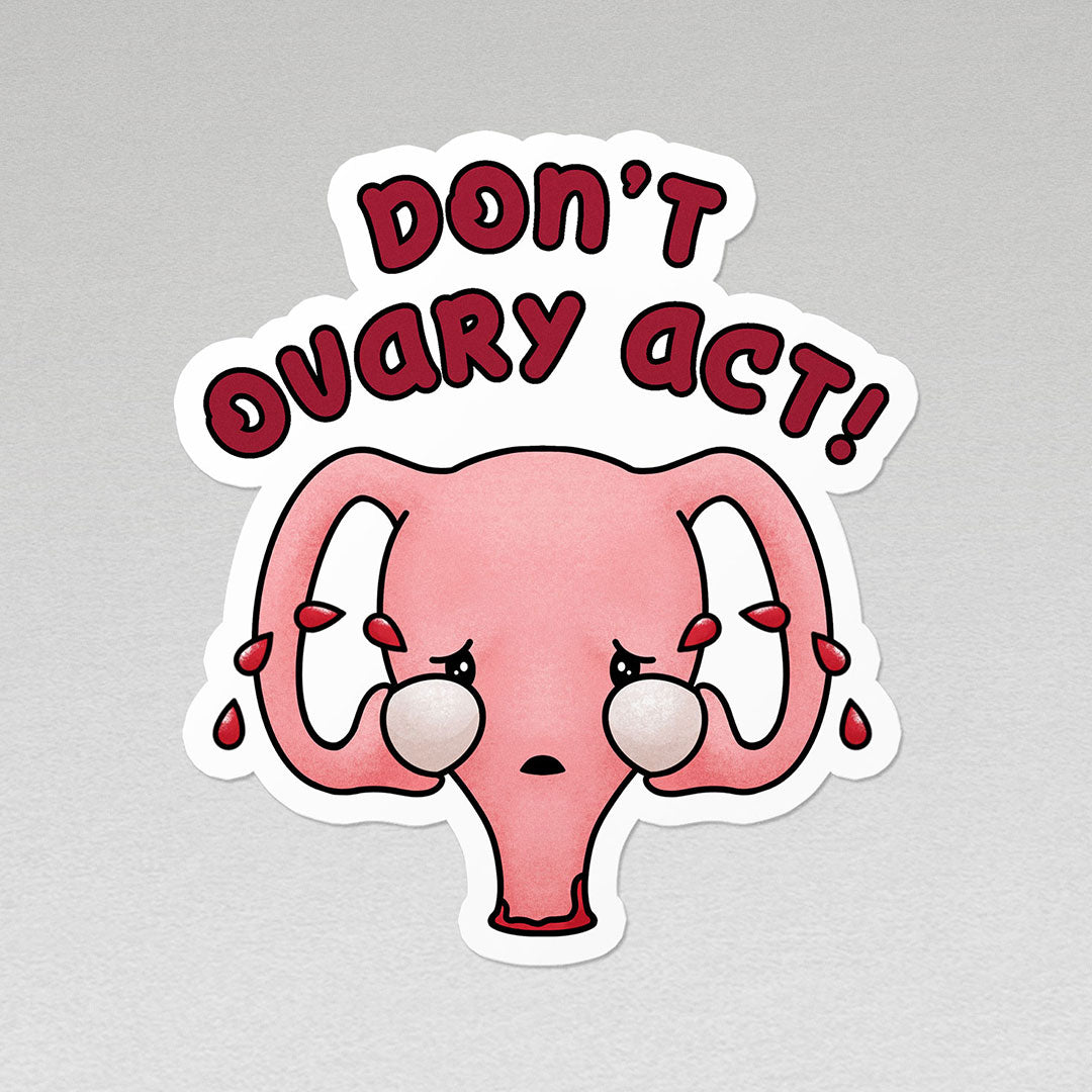 image of a crying cute uterus with tears of blood with the words don't ovary act in burgundy vinyl sticker with white border